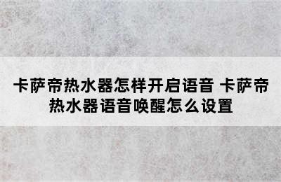 卡萨帝热水器怎样开启语音 卡萨帝热水器语音唤醒怎么设置